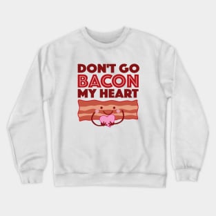 Don't Go Bacon My Heart Crewneck Sweatshirt